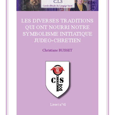 Livret 41 - LES DIVERSES TRADITIONS QUI ONT NOURRI NOTRE SYMBOLISME INITIATIQUE JUDEO-CHRETIEN